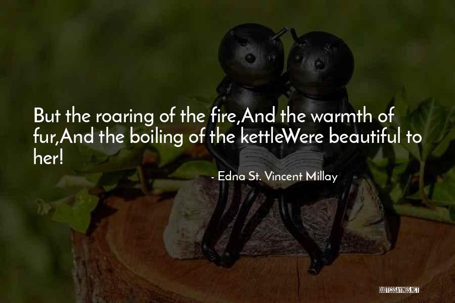 Fire And Warmth Quotes By Edna St. Vincent Millay Fire And Warmth Quotes By Edna St. Vincent Millay