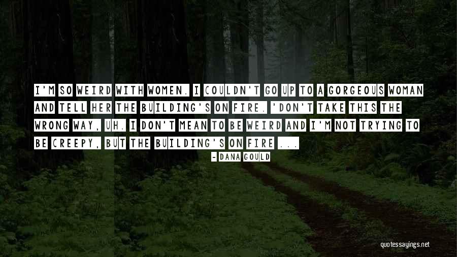 Fire And Women Quotes By Dana Gould Fire And Women Quotes By Dana Gould