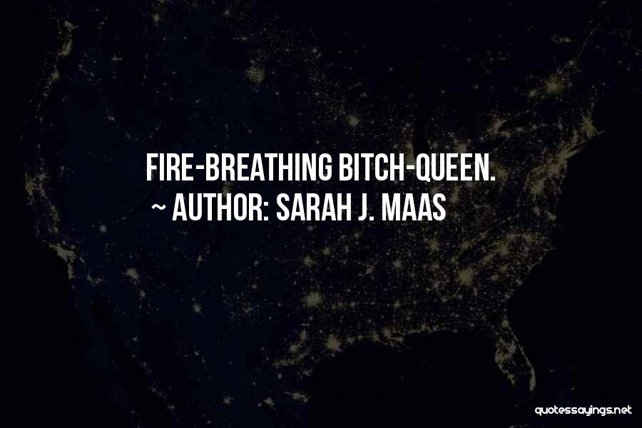 Fire Breathing Bitch Queen Quotes By Sarah J. Maas