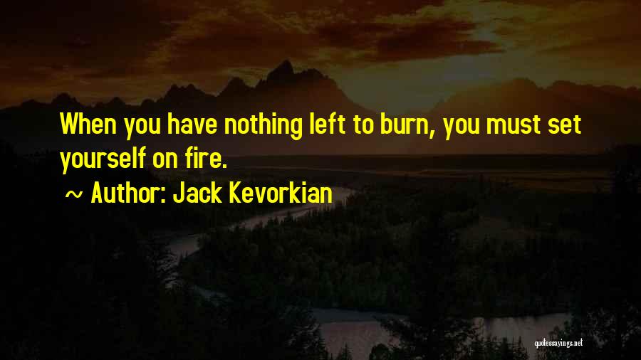 Fire Burn Quotes By Jack Kevorkian