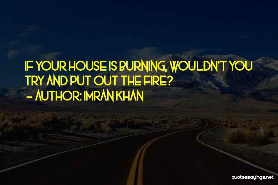 Fire Burning Out Quotes By Imran Khan