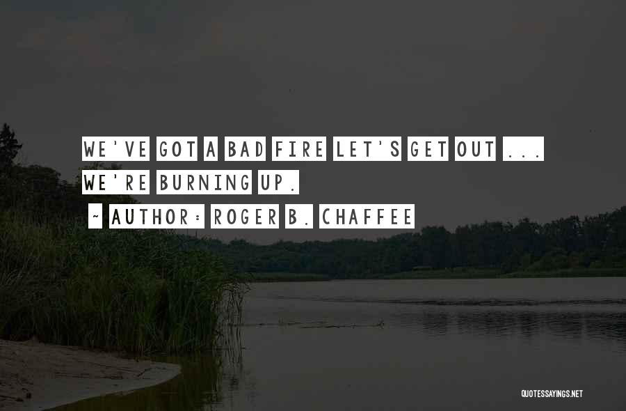 Fire Burning Out Quotes By Roger B. Chaffee