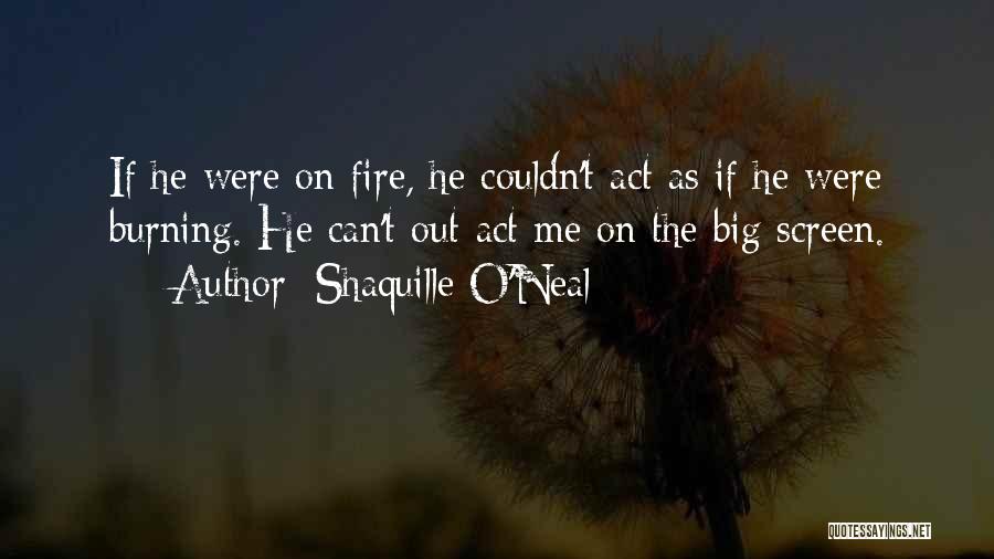 Fire Burning Out Quotes By Shaquille O'Neal