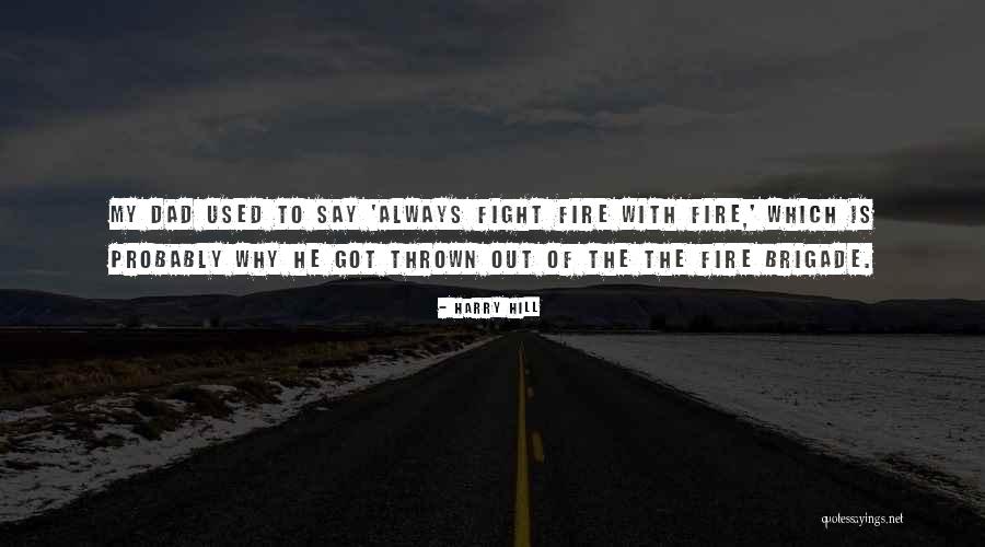 Fire Fighting Quotes By Harry Hill Fire Fighting Quotes By Harry Hill