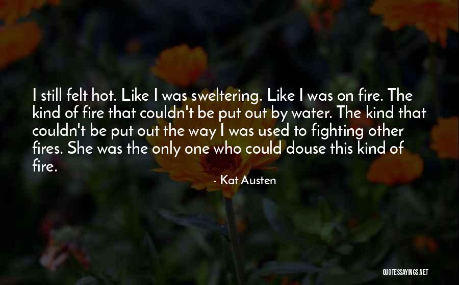 Fire Fighting Quotes By Kat Austen Fire Fighting Quotes By Kat Austen