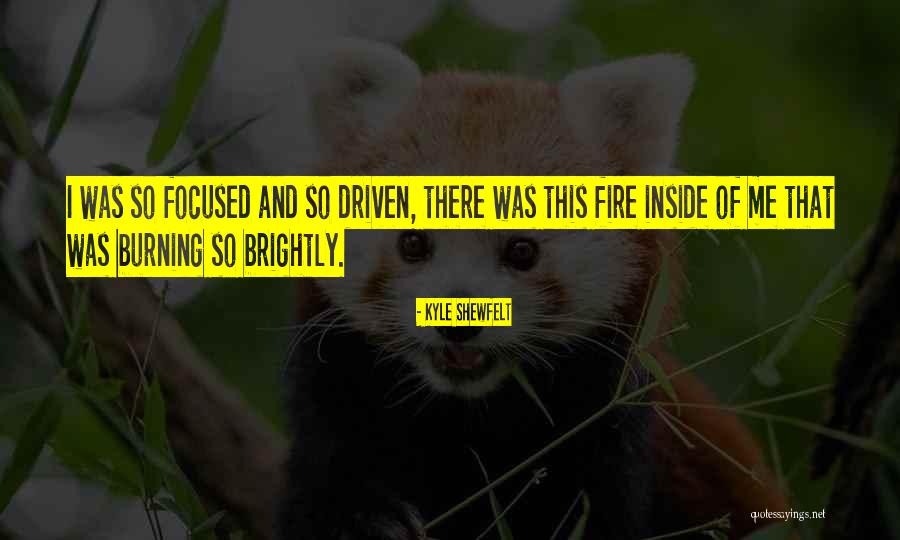 Fire Inside Me Quotes By Kyle Shewfelt Fire Inside Me Quotes By Kyle Shewfelt