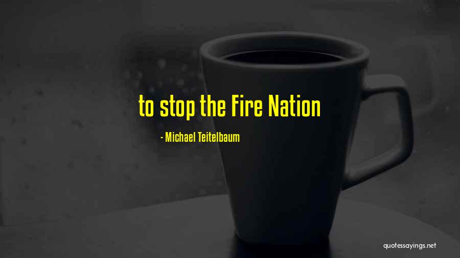 Fire Nation Quotes By Michael Teitelbaum