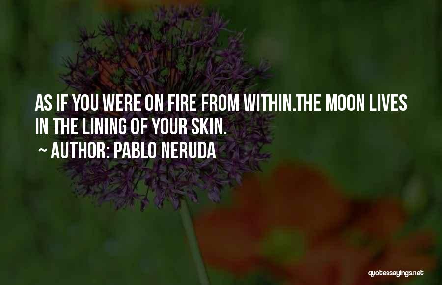 Fire Passion Love Quotes By Pablo Neruda