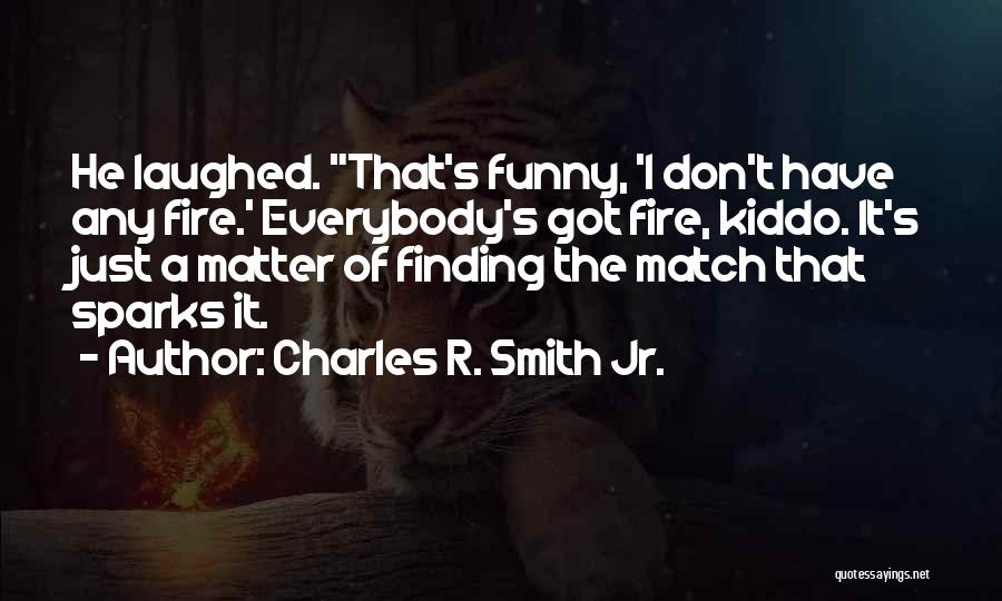 Fire Sparks Quotes By Charles R. Smith Jr.