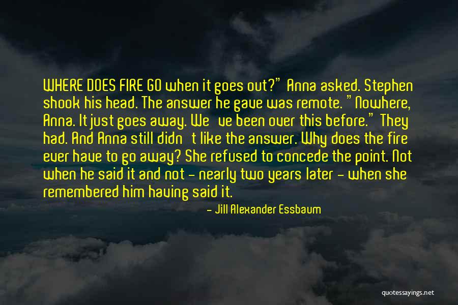 Fire Stephen Quotes By Jill Alexander Essbaum Fire Stephen Quotes By Jill Alexander Essbaum