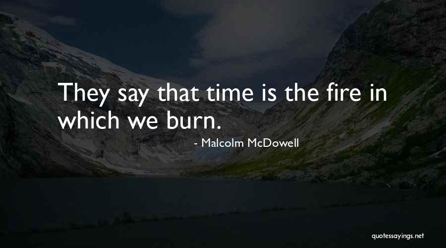 Fire Which Burn Quotes By Malcolm McDowell Fire Which Burn Quotes By Malcolm McDowell
