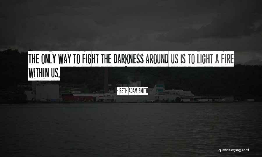 Fire Within Us Quotes By Seth Adam Smith Fire Within Us Quotes By Seth Adam Smith
