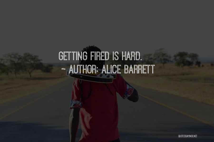 Fired Quotes By Alice Barrett