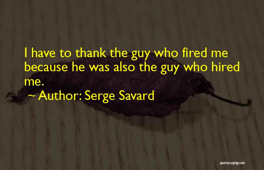 Fired Quotes By Serge Savard