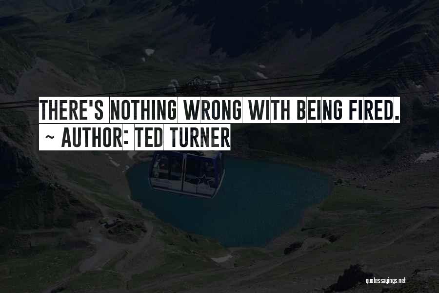 Fired Quotes By Ted Turner