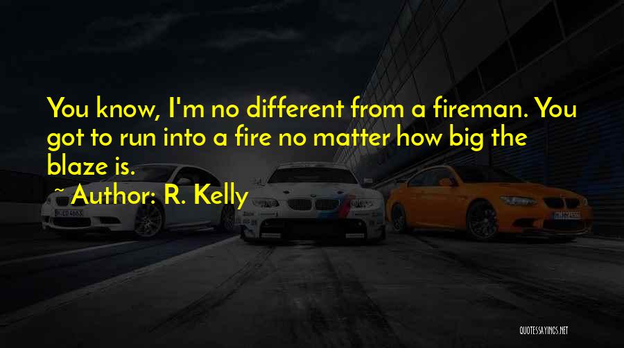 Fireman Quotes By R. Kelly