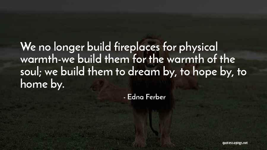 Fireplaces And Warmth Quotes By Edna Ferber Fireplaces And Warmth Quotes By Edna Ferber