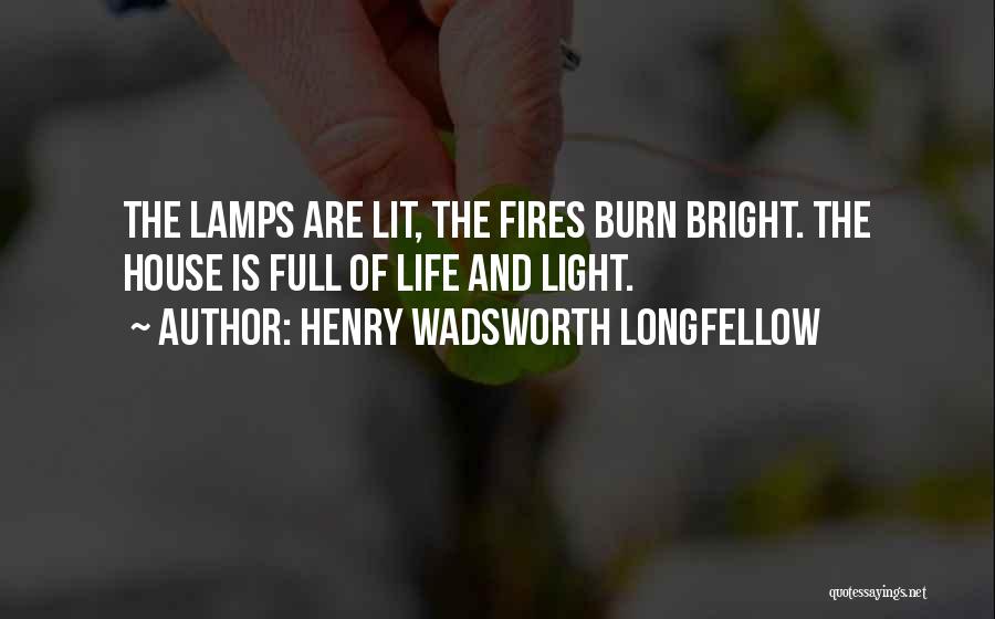Fires And Life Quotes By Henry Wadsworth Longfellow