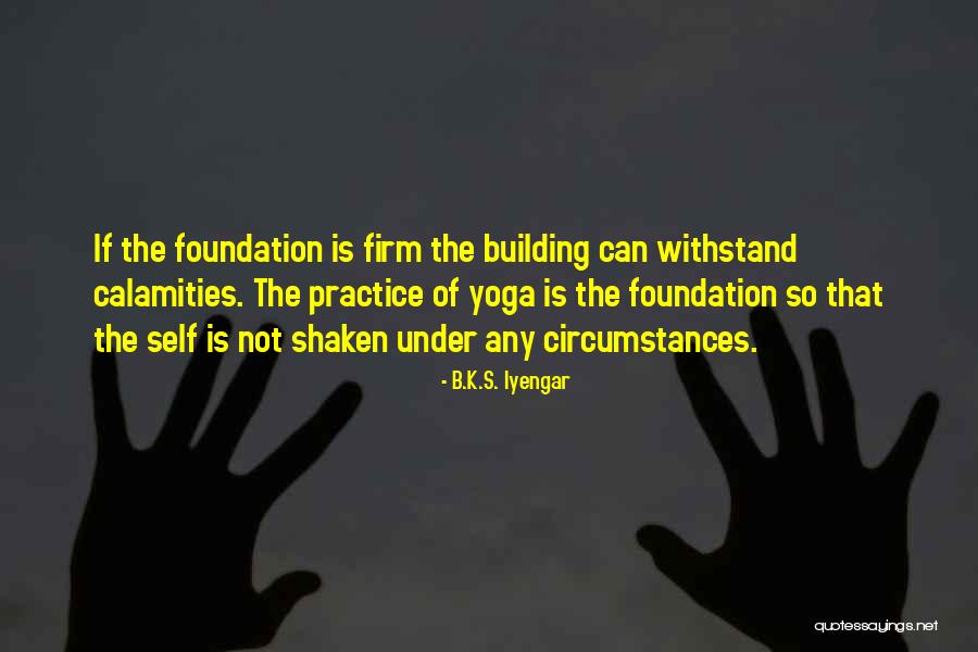 Firm Foundation Quotes By B.K.S. Iyengar