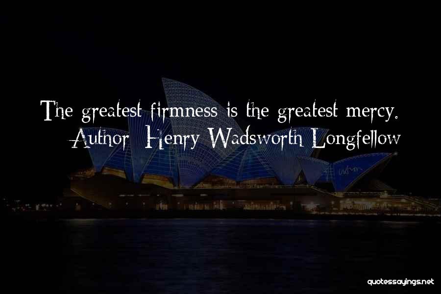 Firmness Quotes By Henry Wadsworth Longfellow