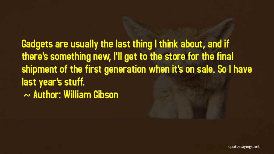 First And Last Thing I Think About Quotes By William Gibson
