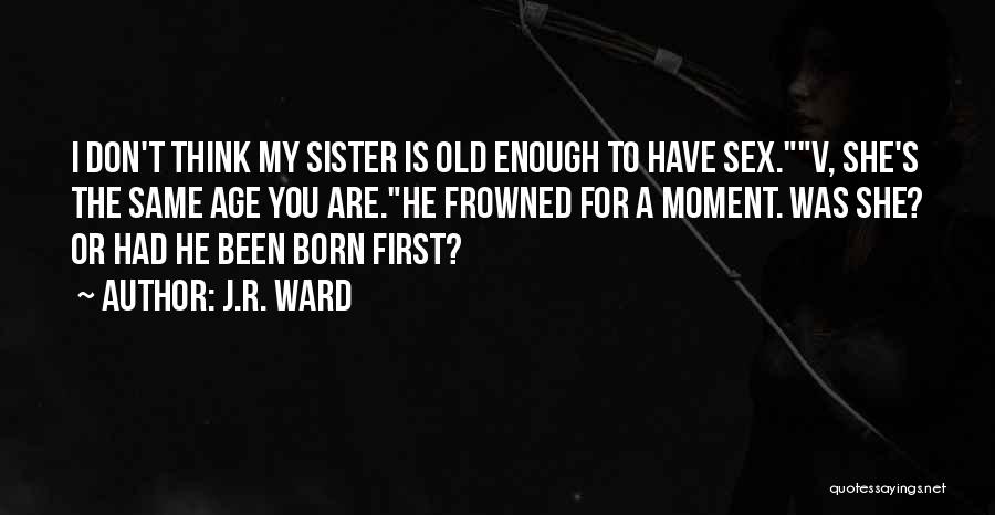 First Born Sister Quotes By J.R. Ward