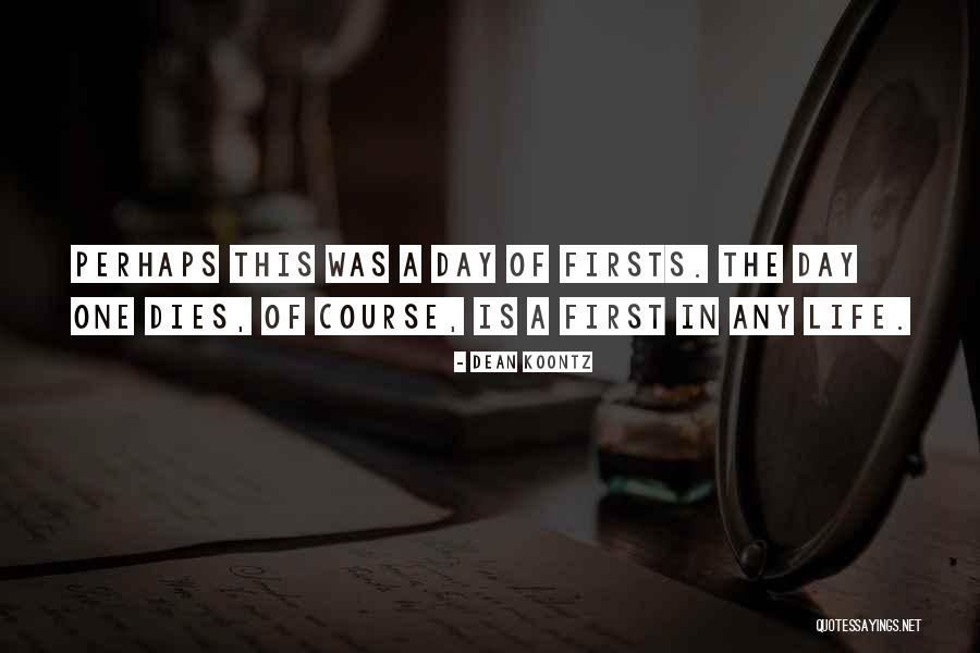 First Day Of Life Quotes By Dean Koontz First Day Of Life Quotes By Dean Koontz
