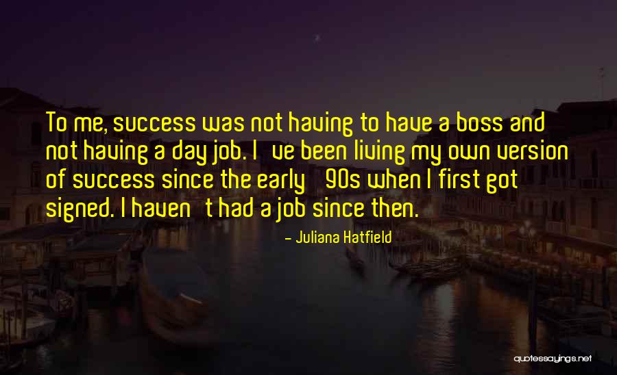 First Day Of My Job Quotes By Juliana Hatfield First Day Of My Job Quotes By Juliana Hatfield