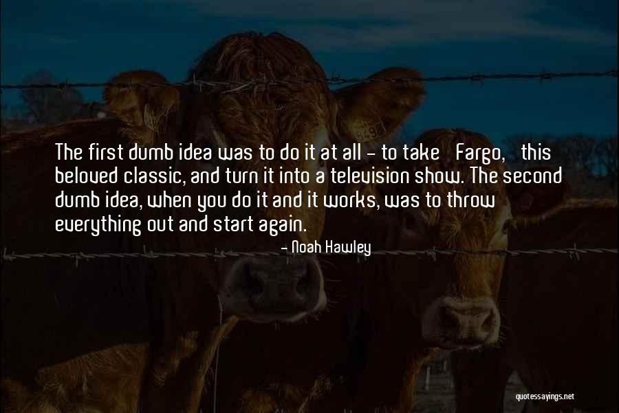 First It Was An Idea Then Quotes By Noah Hawley First It Was An Idea Then Quotes By Noah Hawley