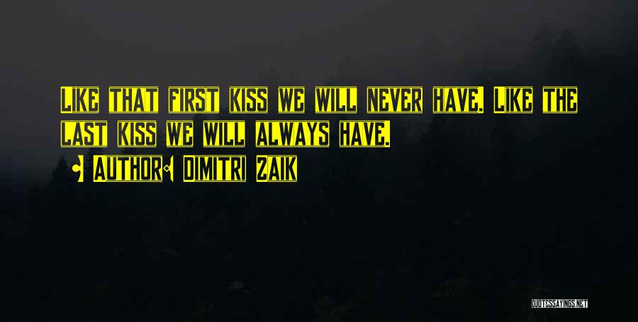 First Kiss Last Kiss Quotes By Dimitri Zaik
