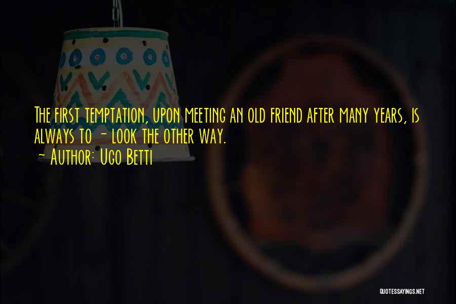 First Meeting A Friend Quotes By Ugo Betti