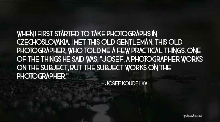 First Met Quotes By Josef Koudelka First Met Quotes By Josef Koudelka