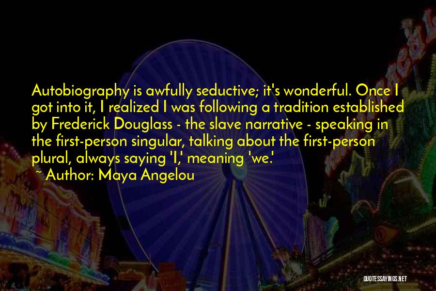 First Person Narrative Quotes By Maya Angelou