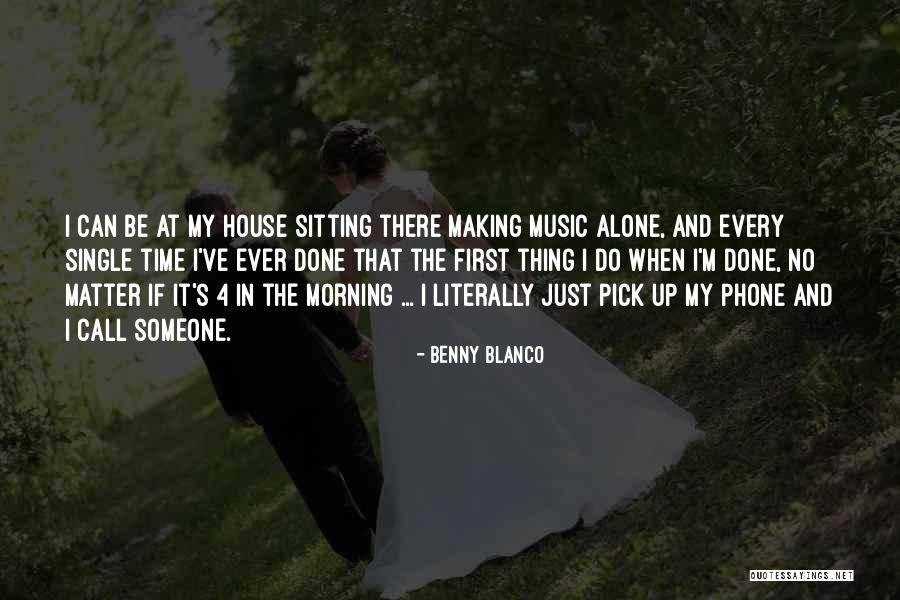 First Thing Every Morning Quotes By Benny Blanco First Thing Every Morning Quotes By Benny Blanco