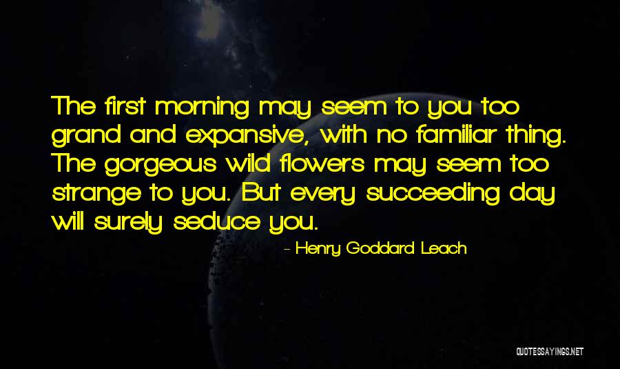 First Thing Every Morning Quotes By Henry Goddard Leach First Thing Every Morning Quotes By Henry Goddard Leach