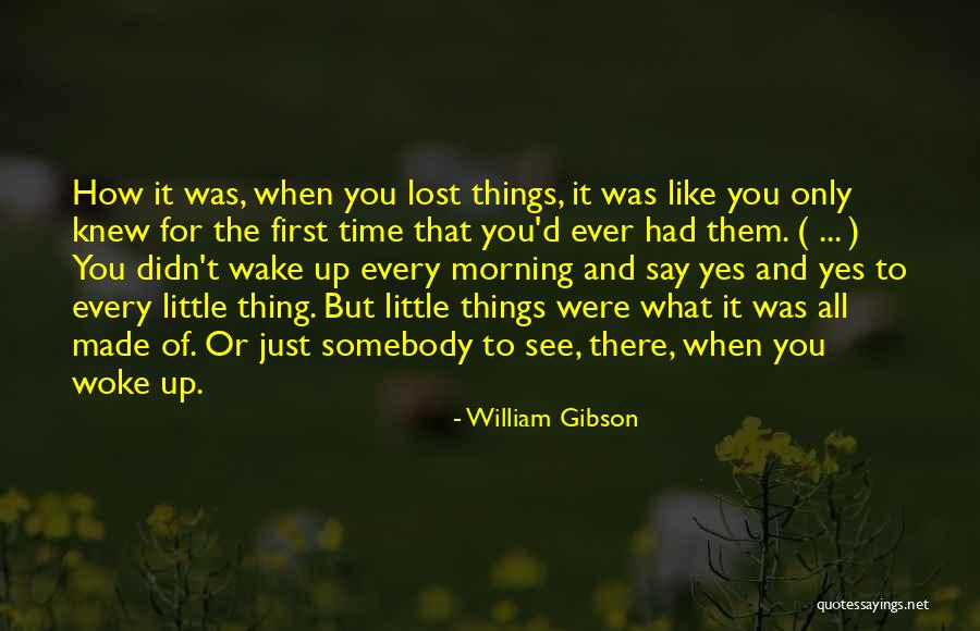 First Thing Every Morning Quotes By William Gibson First Thing Every Morning Quotes By William Gibson