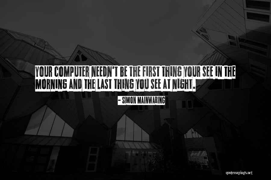 First Thing In The Morning And Last Thing At Night Quotes By Simon Mainwaring First Thing In The Morning And Last Thing At Night Quotes By Simon Mainwaring