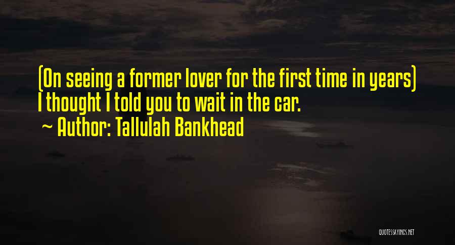First Time Seeing Each Other Quotes By Tallulah Bankhead