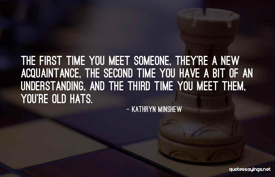 First Time You Meet Someone Quotes By Kathryn Minshew First Time You Meet Someone Quotes By Kathryn Minshew