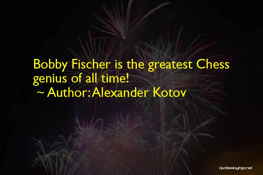 Fischer Bobby Quotes By Alexander Kotov