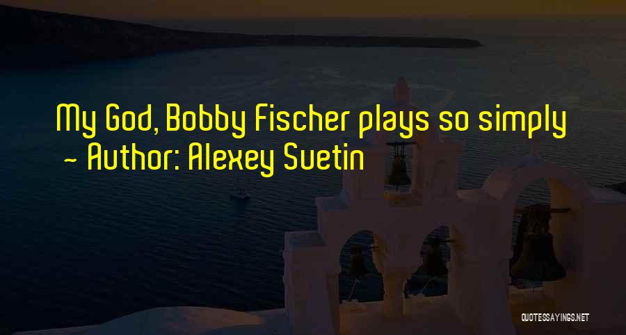 Fischer Bobby Quotes By Alexey Suetin