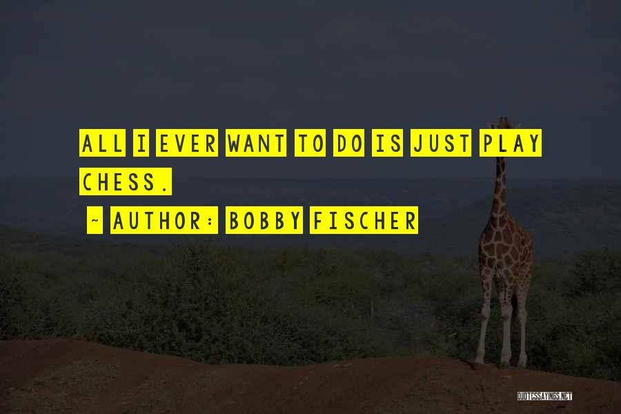 Fischer Bobby Quotes By Bobby Fischer