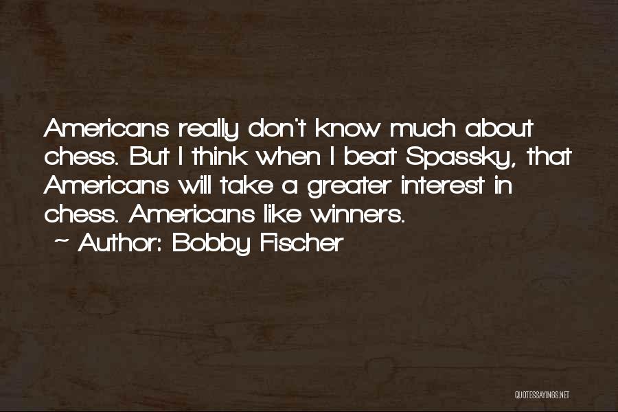 Fischer Bobby Quotes By Bobby Fischer