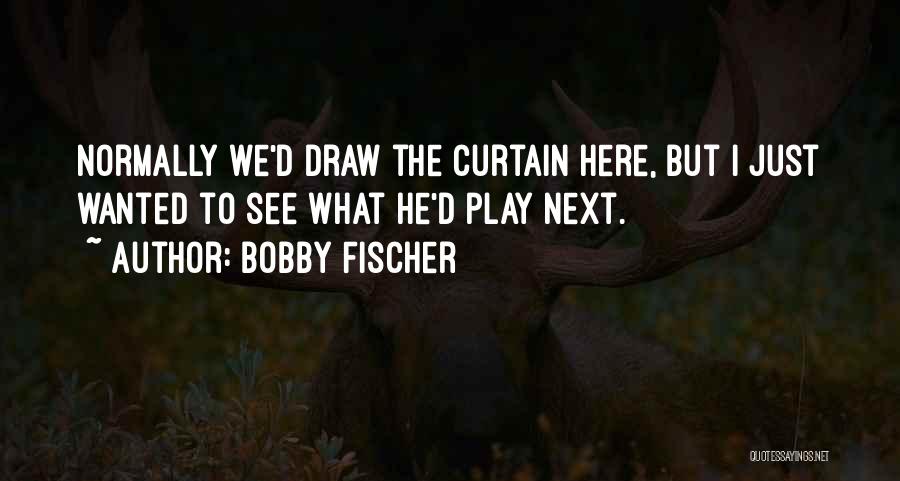 Fischer Bobby Quotes By Bobby Fischer