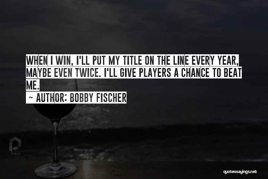 Fischer Bobby Quotes By Bobby Fischer