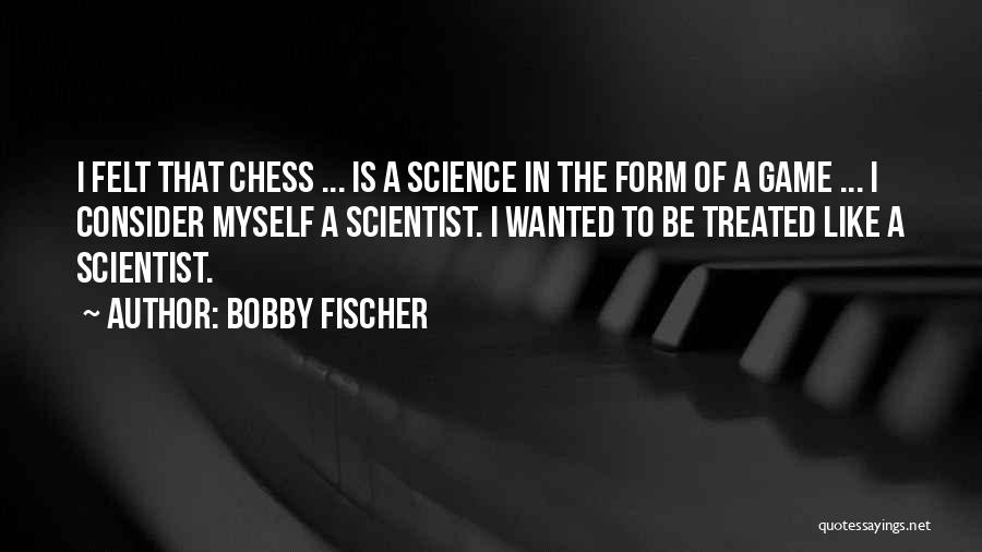 Fischer Bobby Quotes By Bobby Fischer