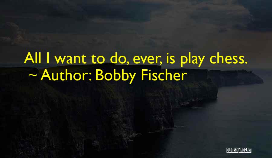 Fischer Bobby Quotes By Bobby Fischer