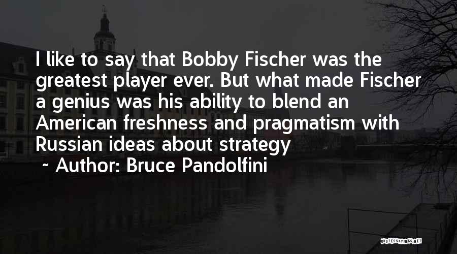 Fischer Bobby Quotes By Bruce Pandolfini