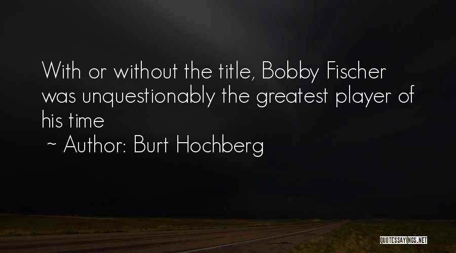 Fischer Bobby Quotes By Burt Hochberg