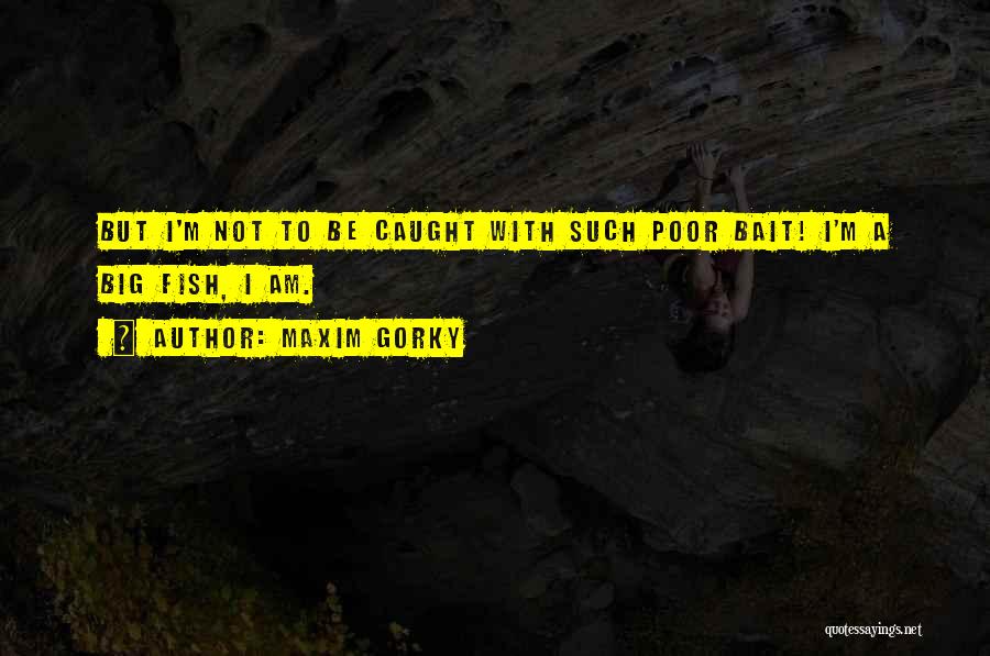 Fish Bait Quotes By Maxim Gorky